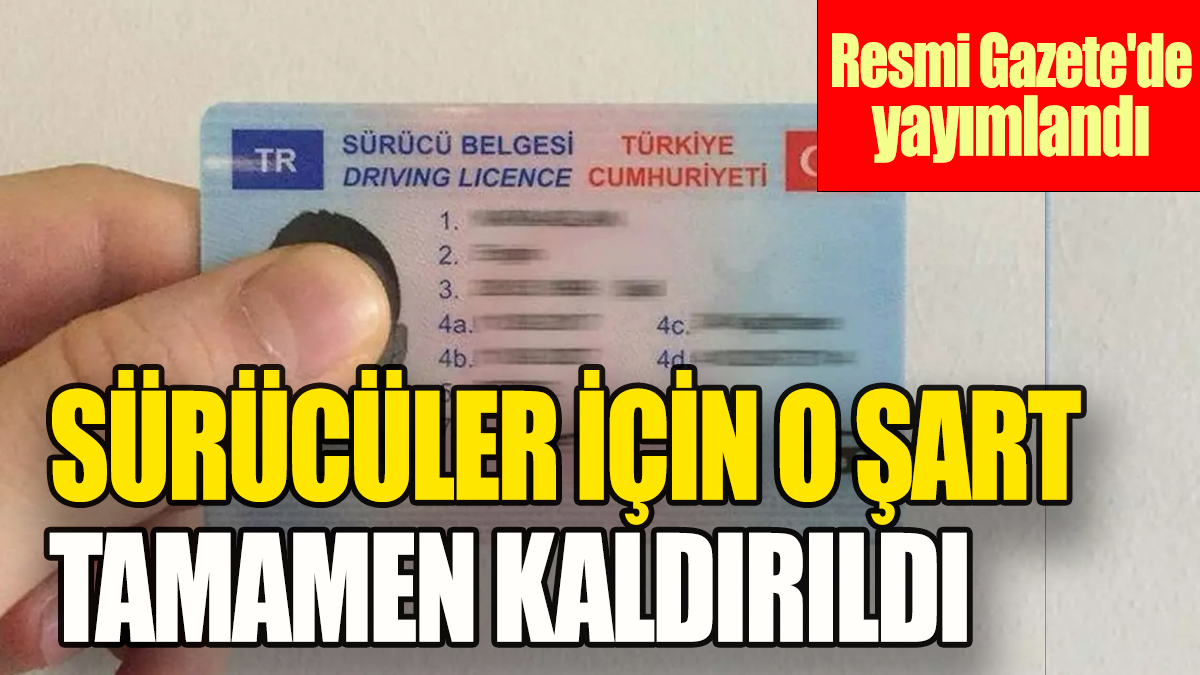 Sürücüler için o şart tamamen kaldırıldı: Resmi Gazete'de yayımlandı!