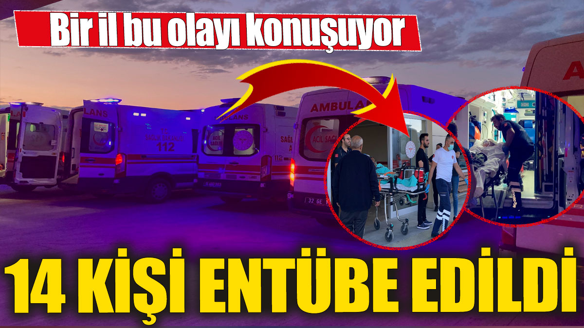 Bir il bu olayı konuşuyor! 14 kişi entübe edildi