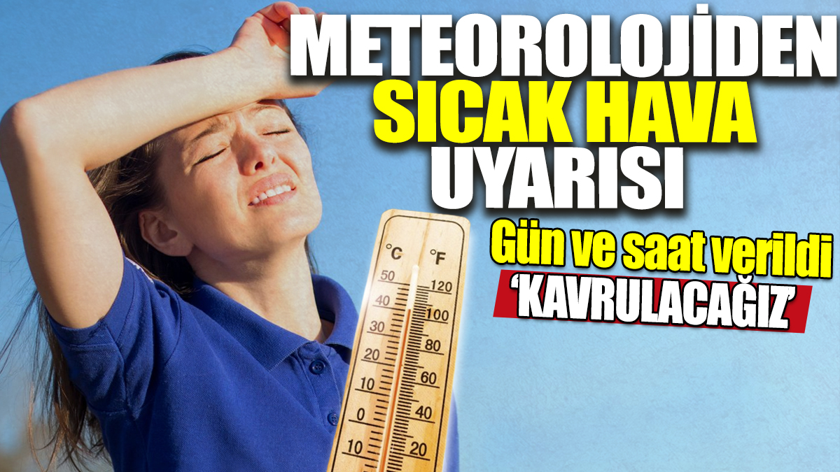 Meteorolojiden sıcak hava uyarısı! Gün ve saat verildi 'Kavrulacağız'