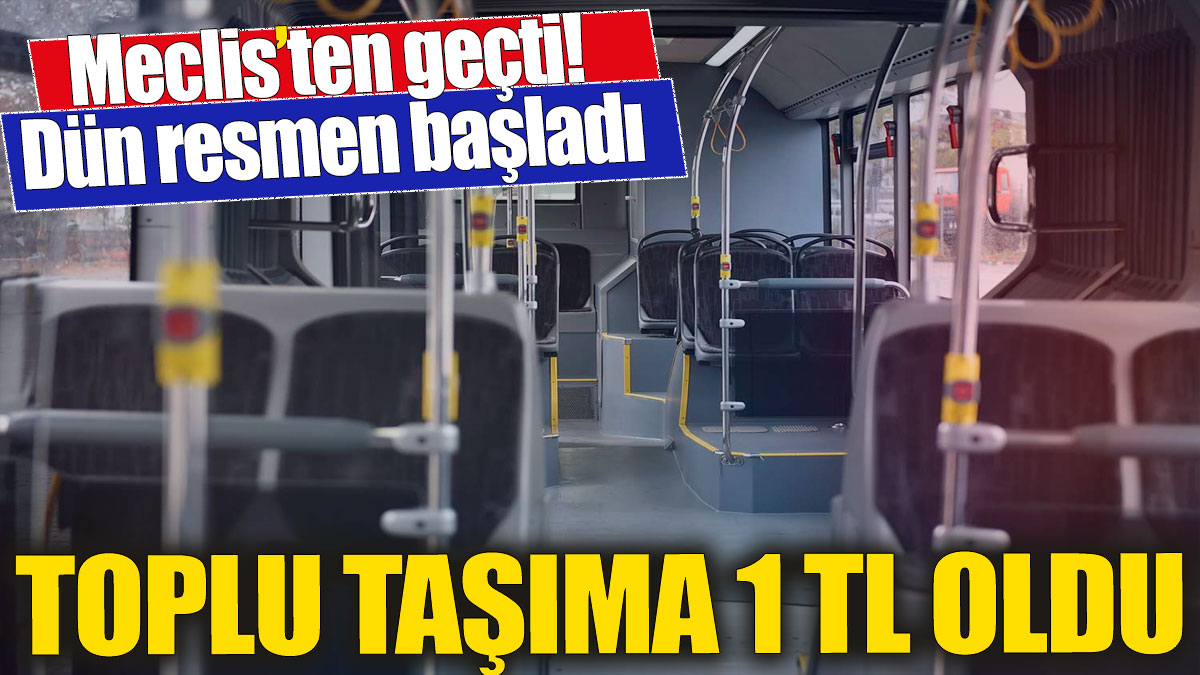 Toplu taşıma 1 TL oldu! Meclis'ten geçti