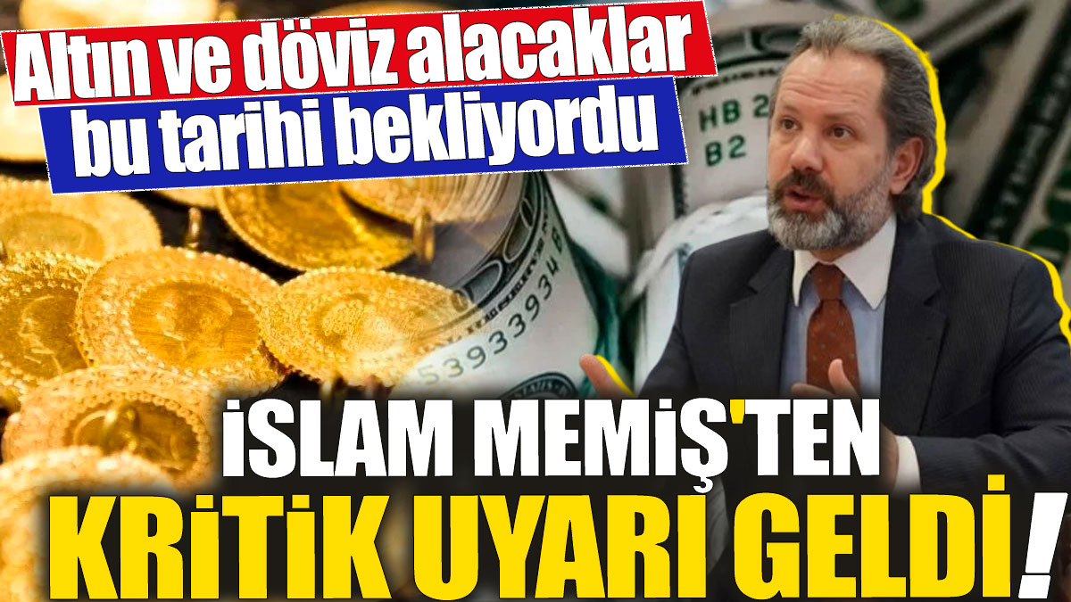 İslam Memiş'ten kritik uyarı geldi! Altın ve döviz alacaklar bu tarihi bekliyordu