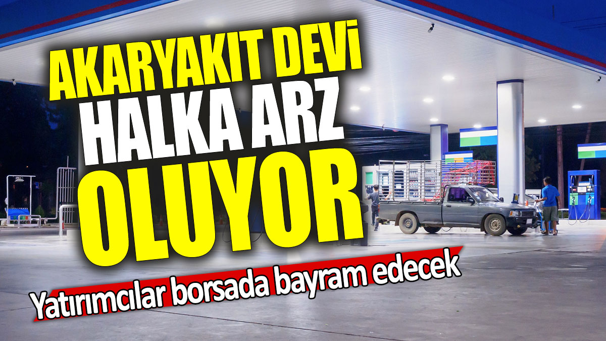 Akaryakıt devi halka arz oluyor: Yatırımcılar borsada bayram edecek