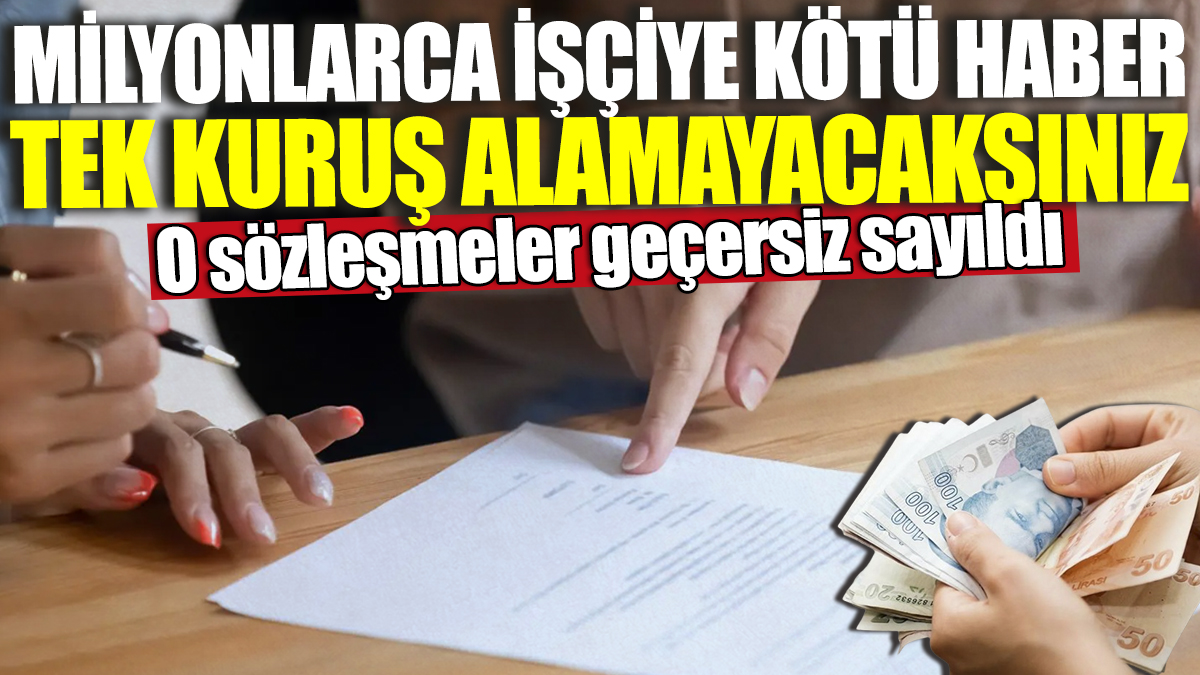 Milyonlarca işçiye kötü haber! Tek kuruş alamayacaksınız 'O sözleşmeler geçersiz sayıldı'