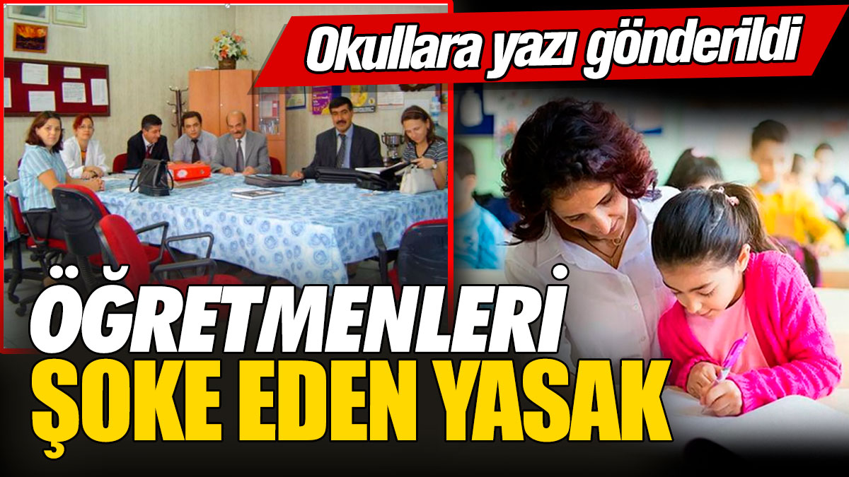 Öğretmenleri şoke eden yasak! Okullara yazı gönderildi