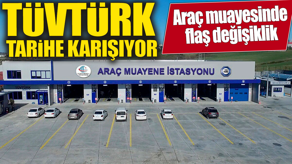 TÜVTÜRK tarihe karışıyor! Araç muayenesinde flaş değişiklik