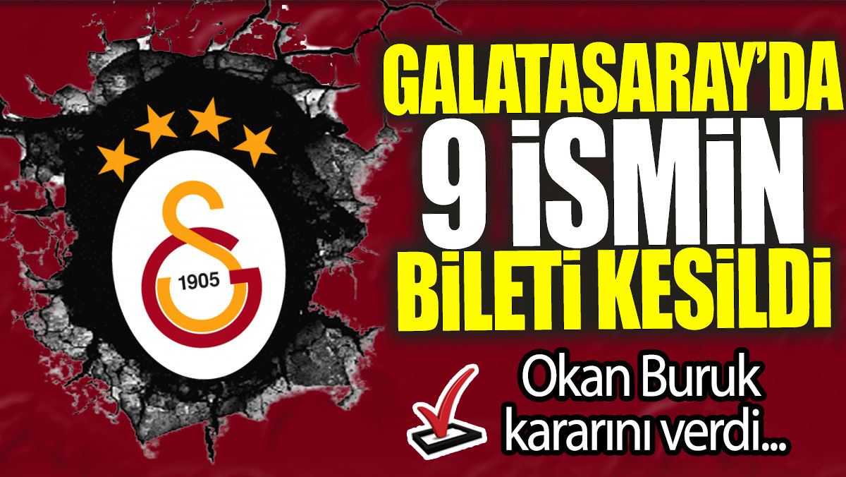 Galatasaray’da 9 ismin bileti kesildi: Okan Buruk kararını verdi