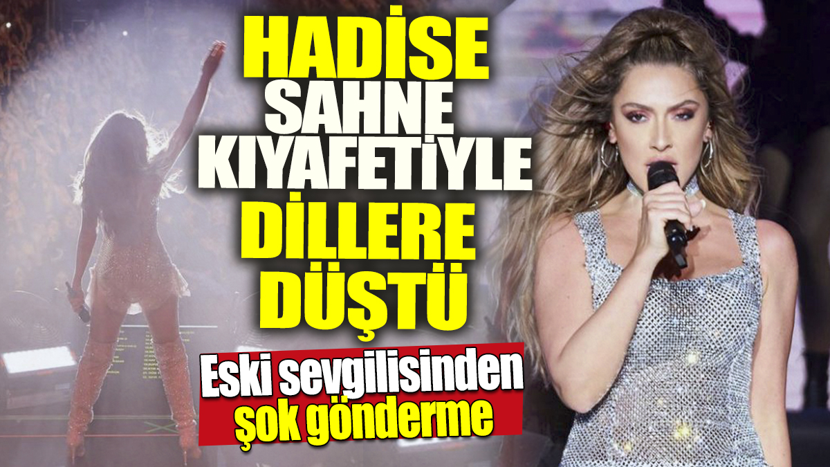 Hadise sahne kıyafetiyle dillere düştü! Eski sevgilisinden şok gönderme