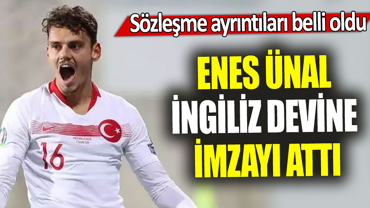 Enes Ünal İngiliz devine imzayı attı: Sözleşme ayrıntıları belli oldu