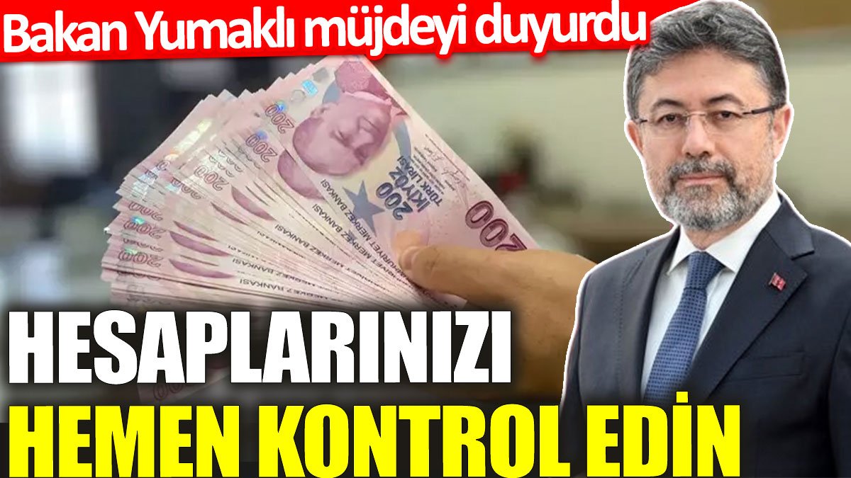 Bakan Yumaklı müjdeyi duyurdu: Hesaplarınızı hemen kontrol edin