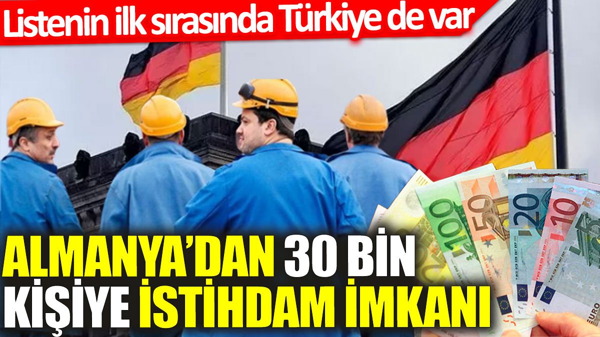 Almanya’dan 30 bin kişiye istihdam imkanı: Listenin ilk sırasında Türkiye de var