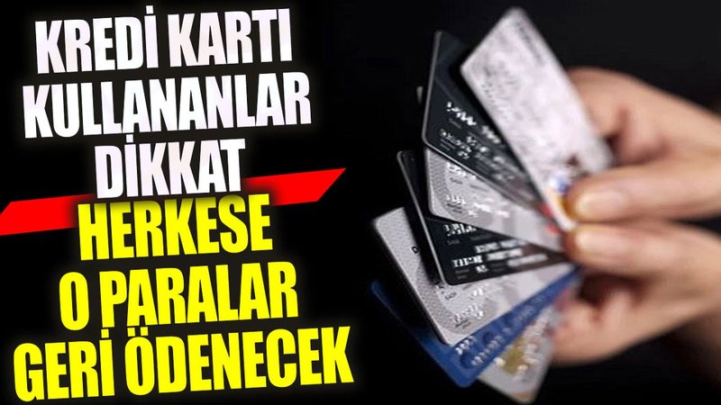 Herkese o paralar geri ödenecek. Kredi kartı kullananlar dikkat