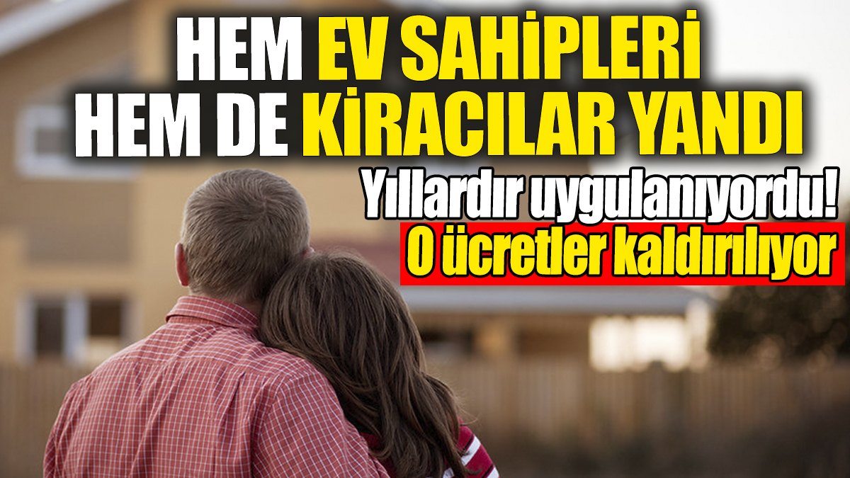 Hem ev sahibi hem de kiracı yandı: Yıllardır uygulanıyordu, o ücretler artık kaldırılıyor