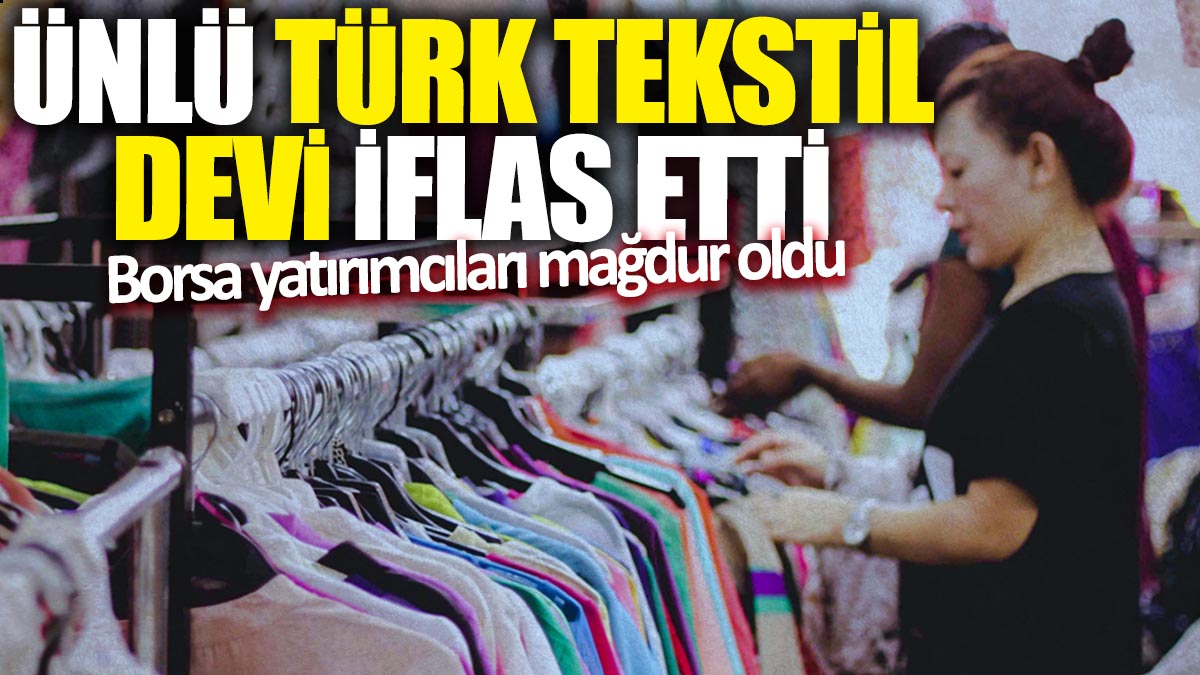 Ünlü Türk tekstil devi iflas etti! Borsa yatırımcıları mağdur oldu