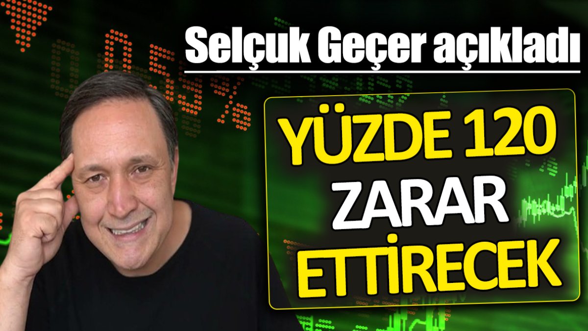 Selçuk Geçer: Yüzde 120 zarar ettirecek