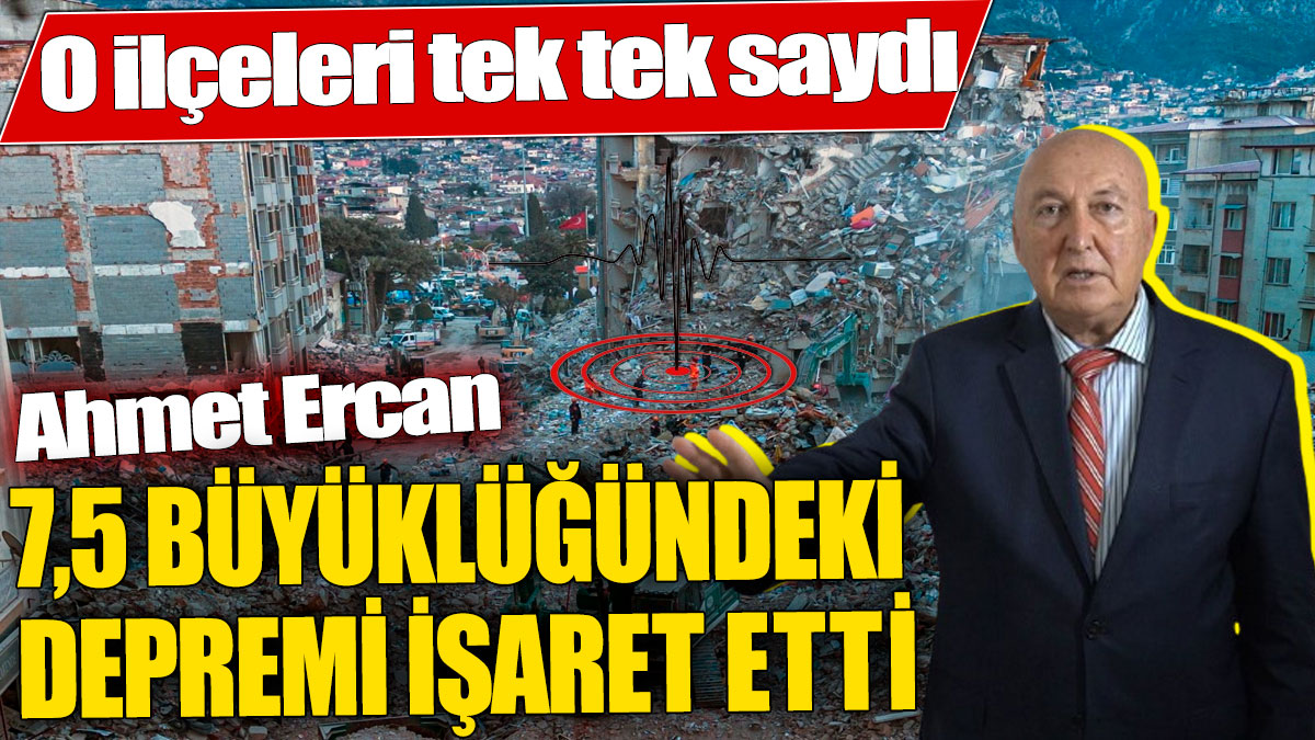 Ahmet Ercan 7,5 büyüklüğündeki depremi işaret etti! O ilçeleri tek tek saydı