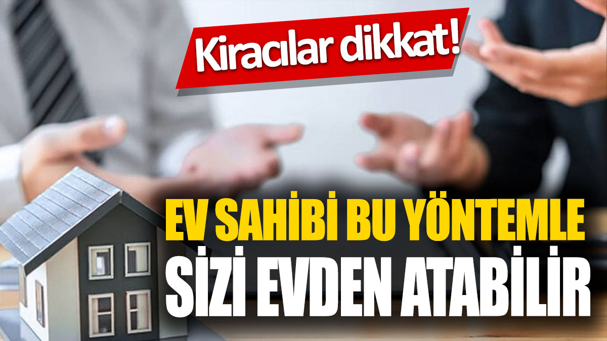 Kiracılar dikkat! Ev sahibi bu yöntemle sizi evden atabilir