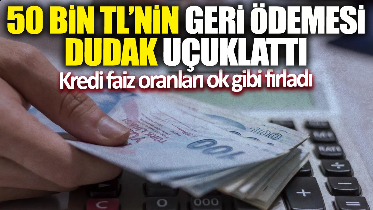 50 bin TL'nin geri ödemesi dudak uçuklattı! Kredi faiz oranları ok gibi fırladı