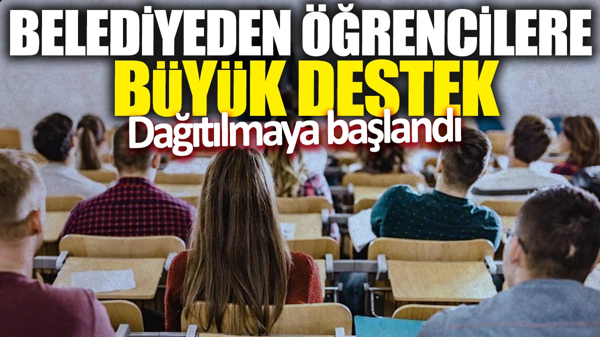 Belediyeden öğrencilere büyük destek! Dağıtılmaya başlandı