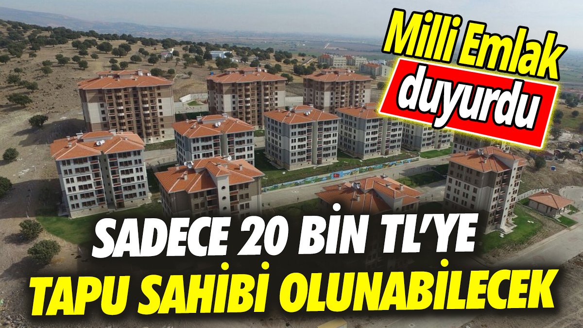 Milli Emlak duyurdu ’Sadece 20 bin TL’ye tapu sahibi olunabilecek’