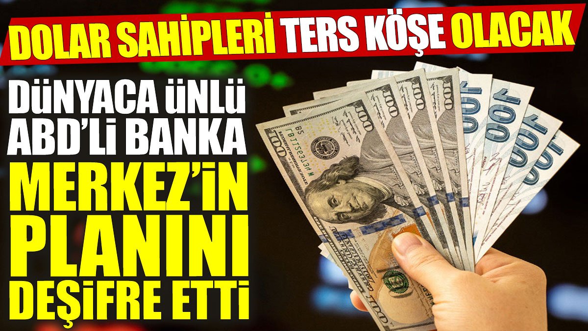 ABD’li banka Merkez Bankası’nın planını deşifre etti: Dolar sahipleri ters köşe olacak