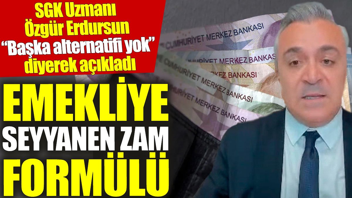 Emekliye seyyanen zam formülü. SGK Uzmanı Özgür Erdursun açıkladı