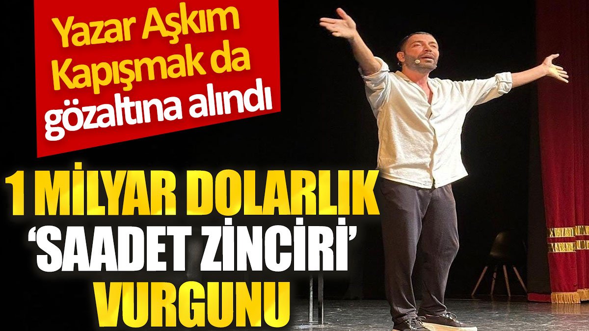 1 milyar dolarlık ‘saadet zinciri’ vurgunu: Yazar Aşkım Kapışmak da gözaltına alındı