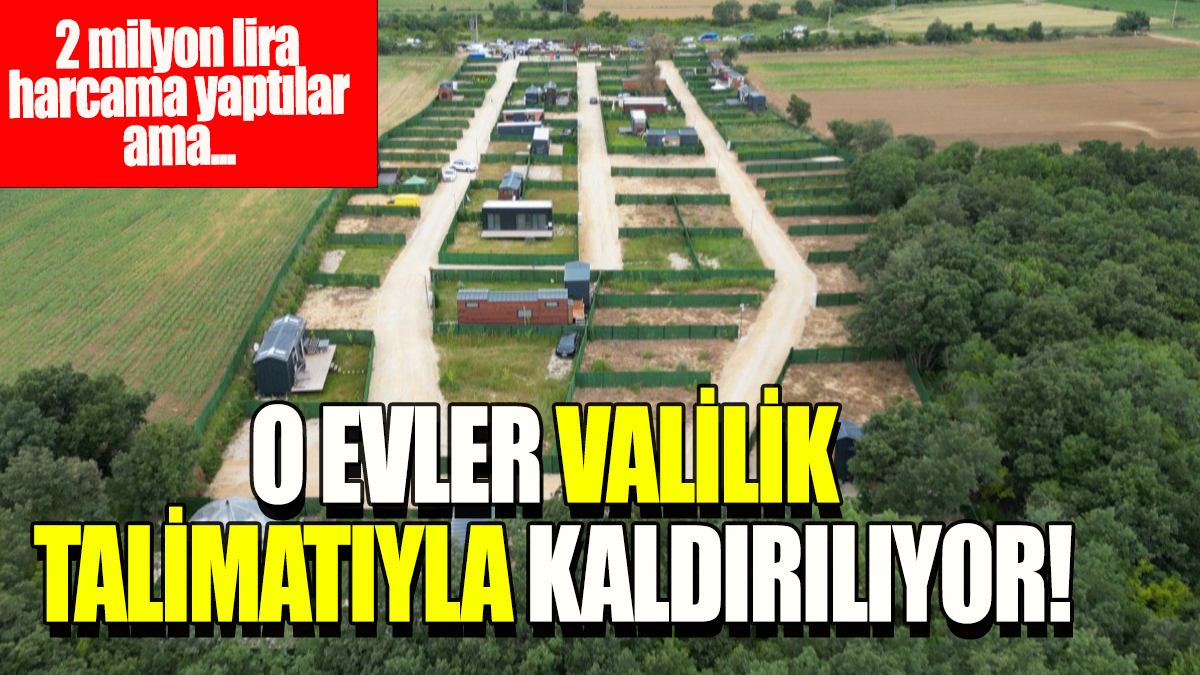 O evler valilik talimatıyla  kaldırılıyor: 2 milyon lira harcama yaptılar ama...