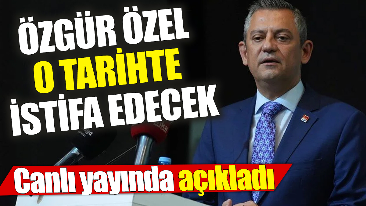 Özgür Özel o tarihte istifa edecek ‘Canlı yayında açıkladı’