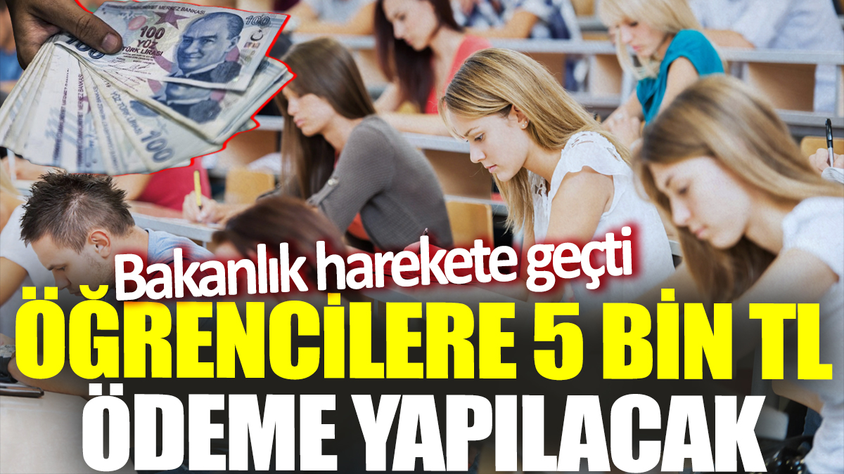 Bakanlık harekete geçti! Öğrencilere 5 bin TL ödeme yapılacak