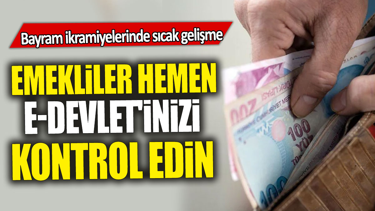 Emekliler hemen e-Devlet'inizi kontrol edin: Kurban Bayramı ikramiyelerinde sıcak gelişme