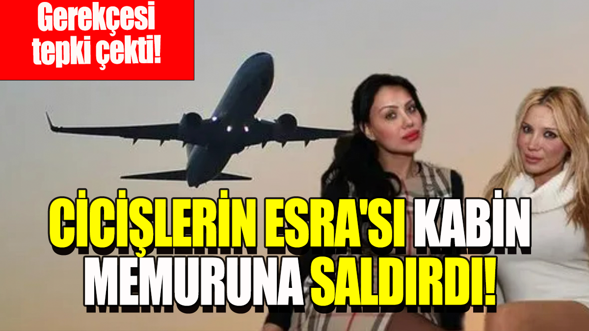 Cicişlerin Esra'sı kabin memuruna saldırdı: Gerekçesi tepki çekti!