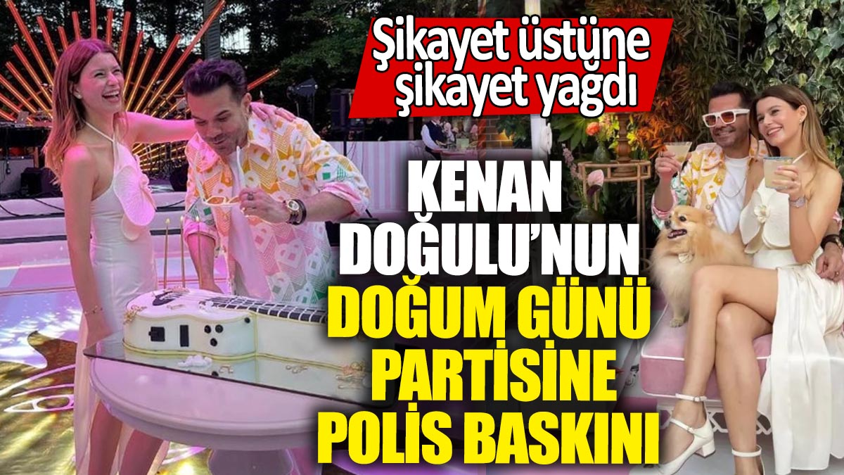 Kenan Doğulu'nun doğum günü partisine polis baskını! Şikayet üstüne şikayet yağdı