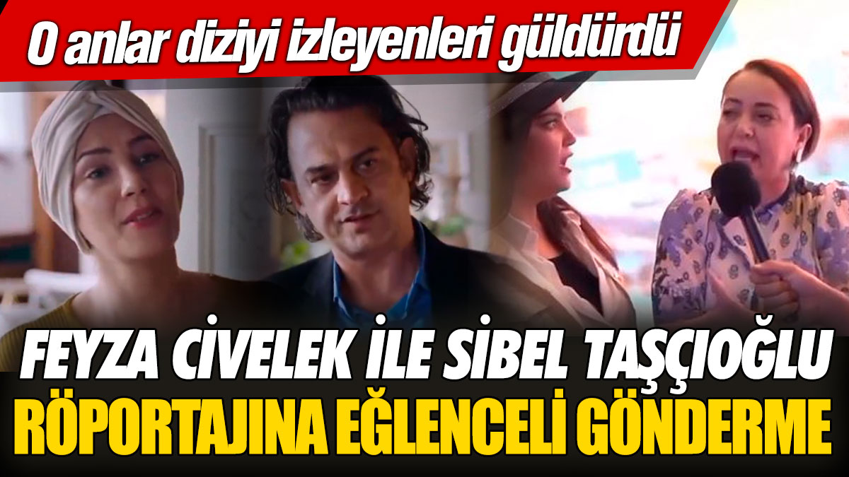 Feyza Civelek ile Sibel Taşçıoğlu röportajına eğlenceli gönderme! O anlar izleyenleri güldürdü