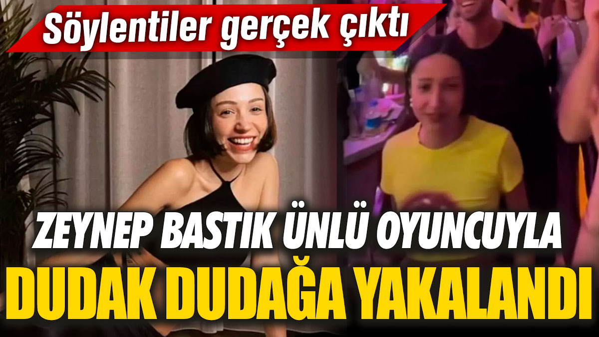 Zeynep Bastık ünlü oyuncuyla dudak dudağa yakalandı! Söylentiler gerçek çıktı