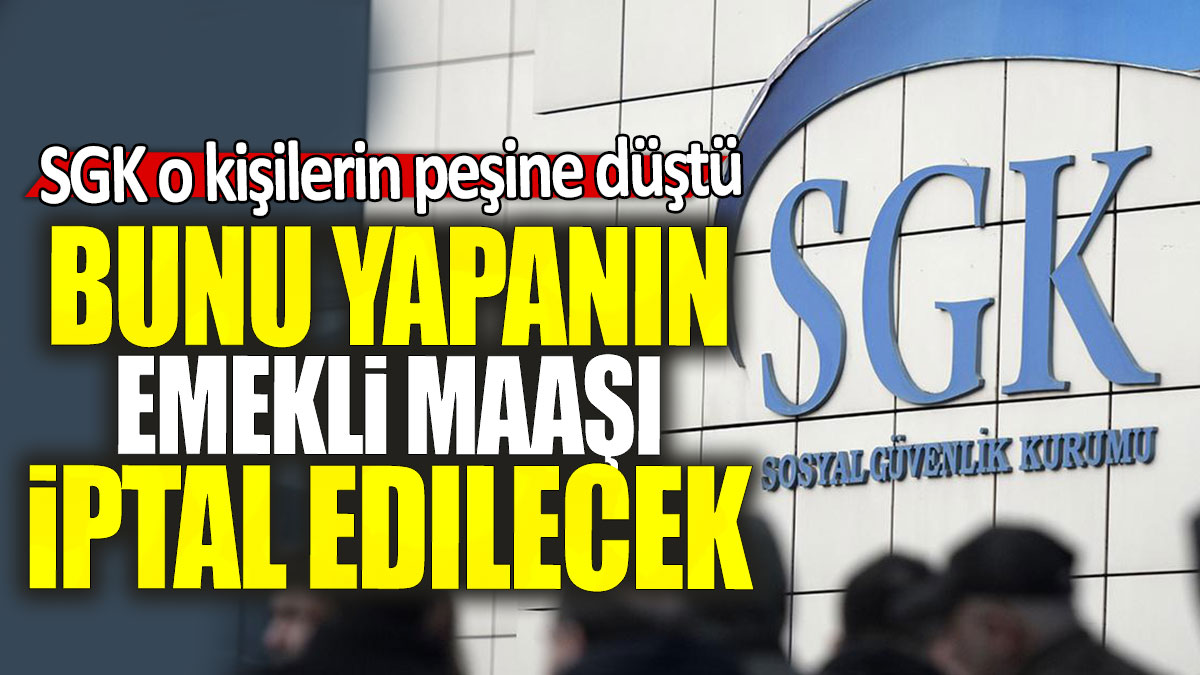 SGK o kişilerin peşine düştü: Bunu yapanın emekli maaşı iptal edilecek