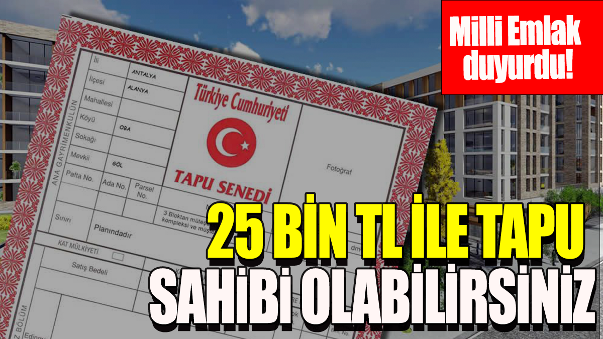 25 bin TL ile  tapu sahibi olabilirsiniz: Milli Emlak duyurdu!