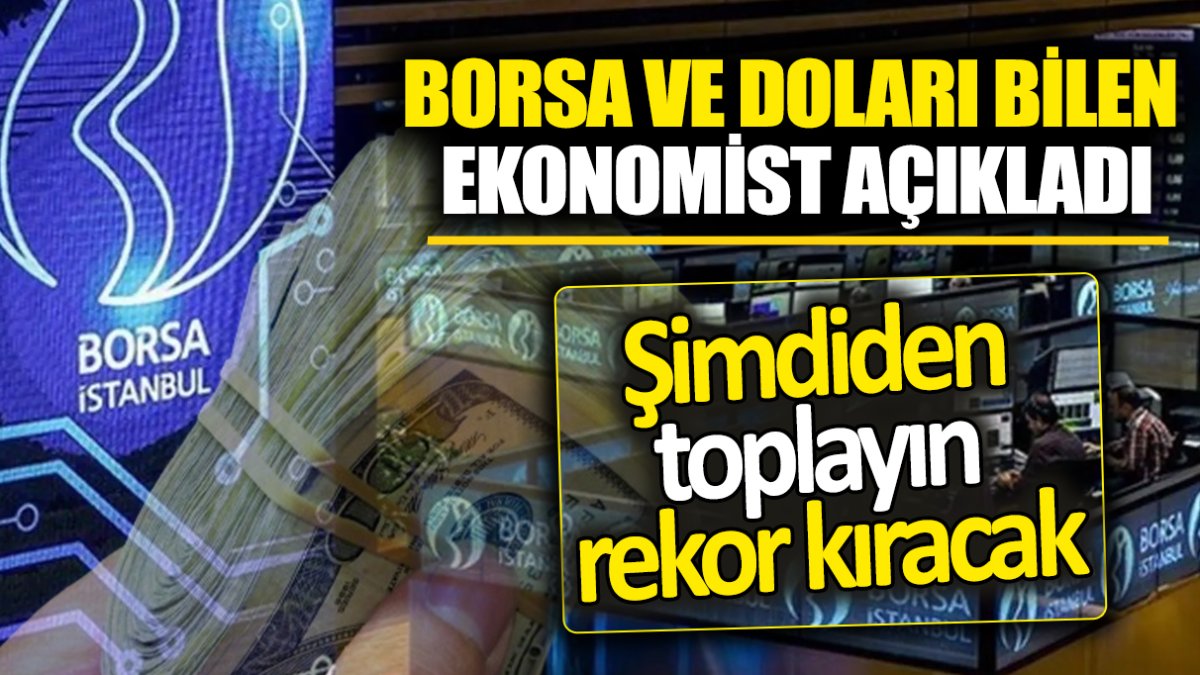 Borsa ve doları bilen ekonomist açıkladı: Şimdiden toplayın rekor kıracak