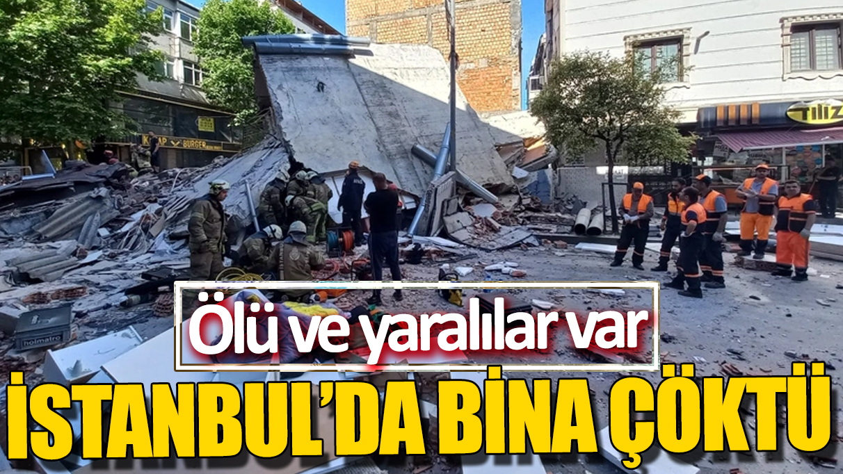 Son dakika... İstanbul'da bina çöktü! Ölü ve yaralılar var