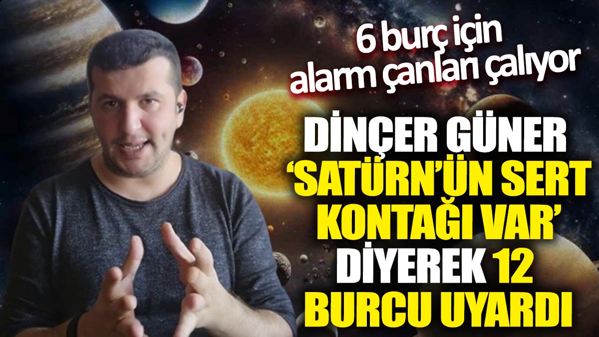 Dinçer Güner 'Satürn'ün sert kontağı var' diyerek 12 burcu uyardı! 6 burç için alarm çanları çalıyor