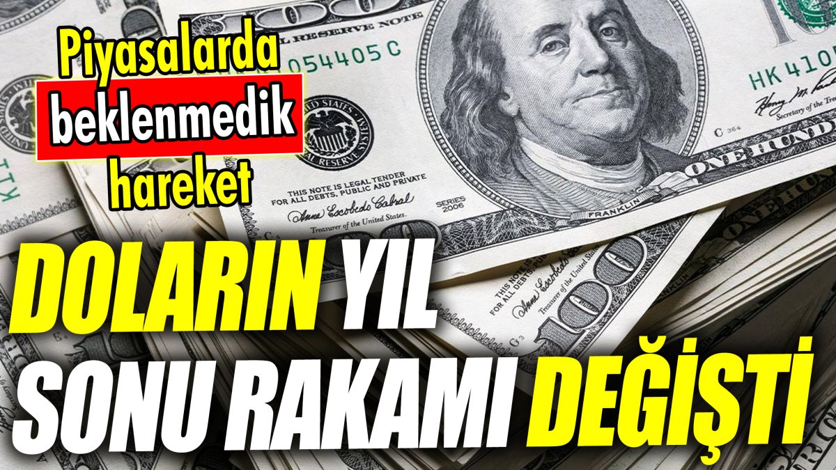 Doların yıl sonu rakamı değişti ‘Piyasalarda beklenmedik hareket’