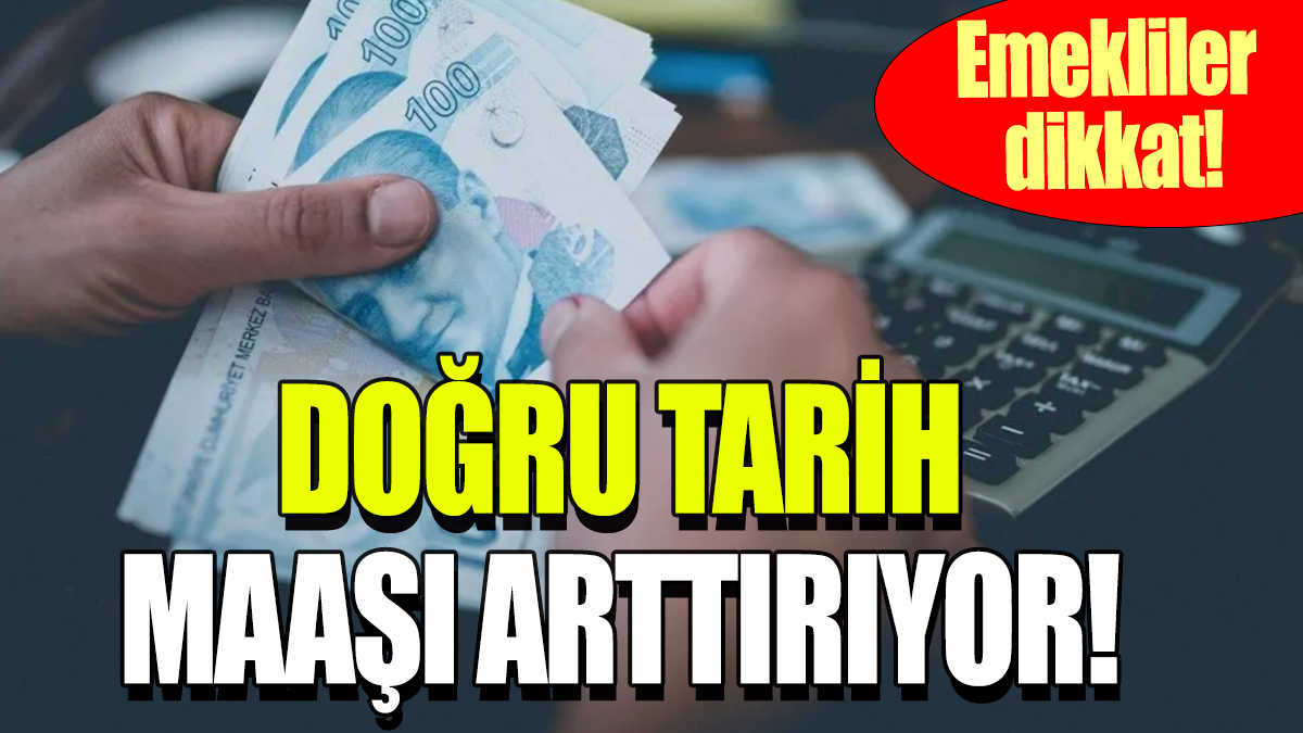 Doğru tarih maaşı arttırıyor: Emekliler dikkat!