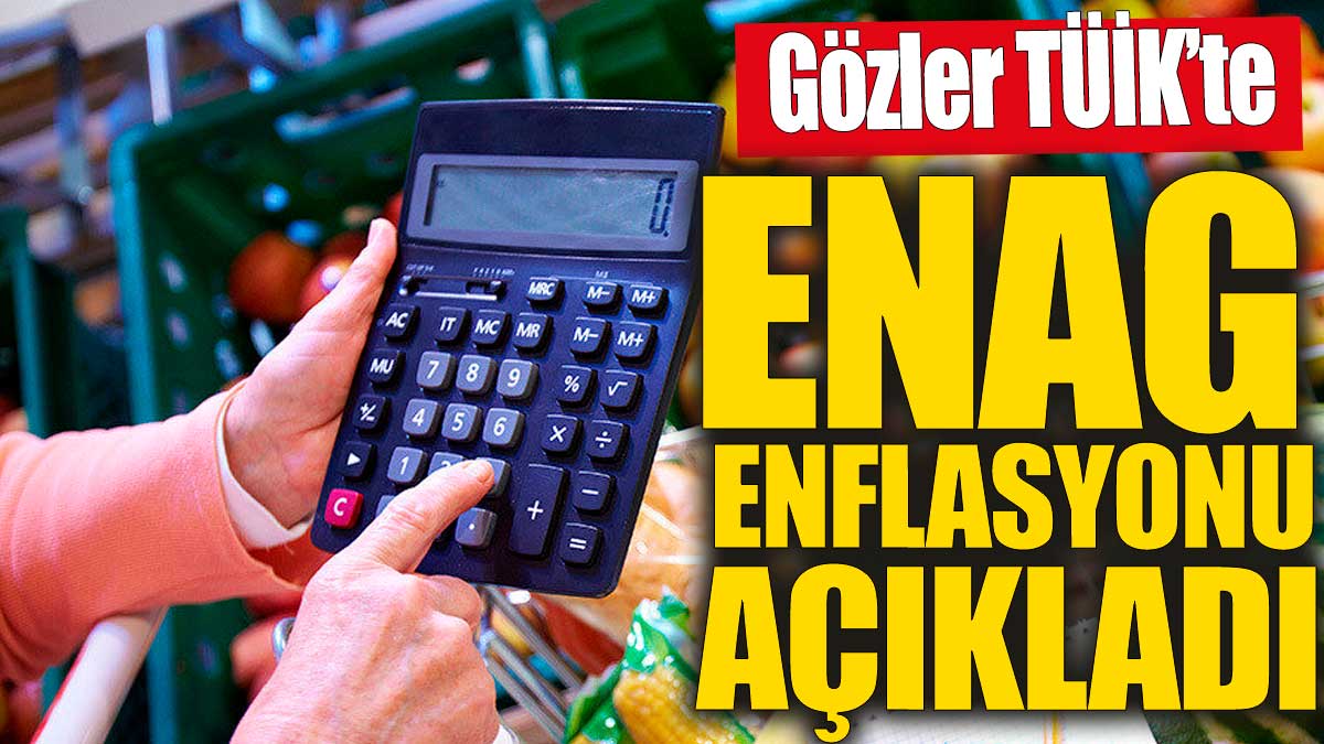 Son dakika... ENAG enflasyonu açıkladı