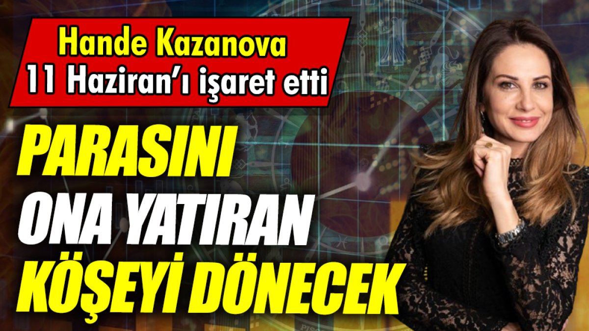 Hande Kazanova 11 Haziran’ı işaret etti: Parasını ona yatıran köşeyi dönecek