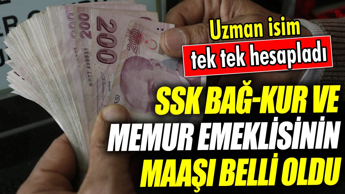 SSK Bağ-Kur ve memur emeklisinin maaşı belli oldu ‘Uzman isim tek tek hesapladı’