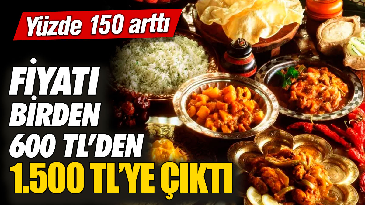 Fiyatı birden 600 TL’den 1500 TL’ye çıktı! Yüzde 150 arttı