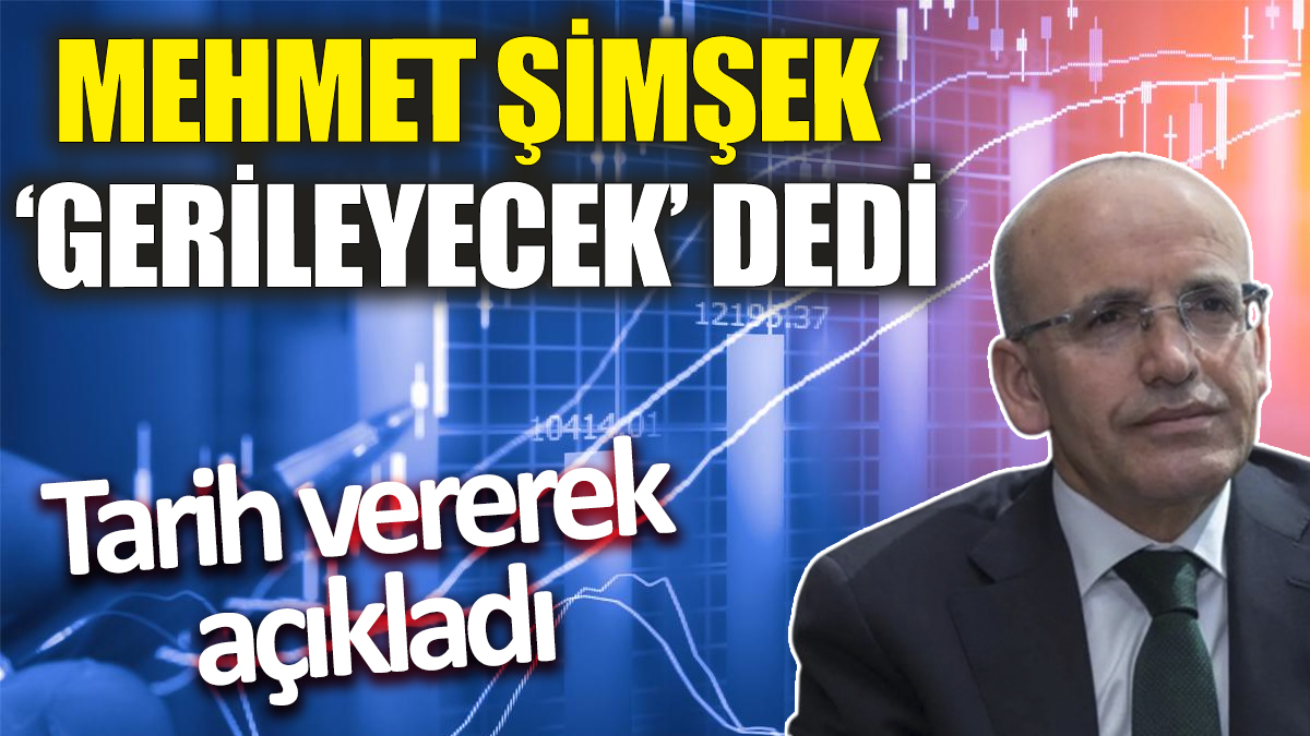 Mehmet Şimşek ‘Gerileyecek’ dedi! Tarih vererek açıkladı