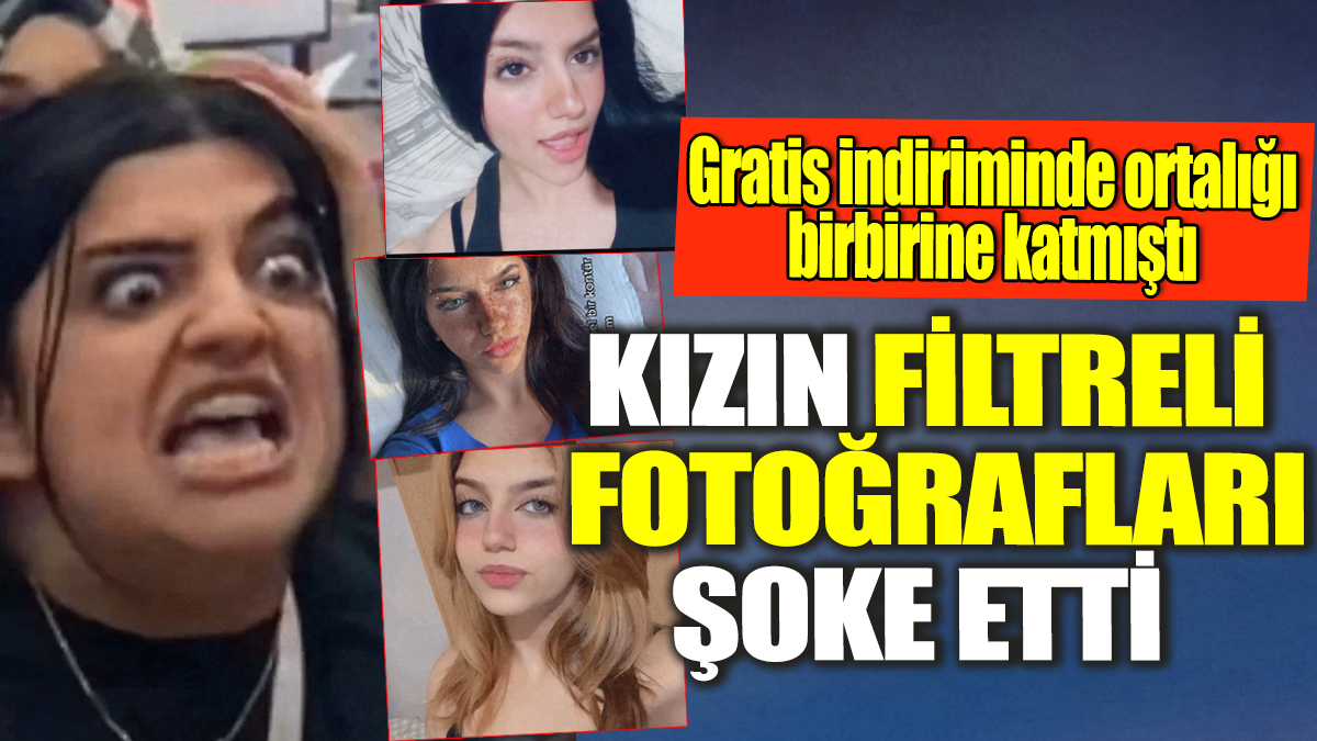 Gratis indirimde ortalığı birbirine katmıştı! Kızın filtreli fotoğrafları şoke etti