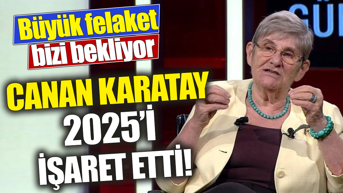 Canan Karatay 2025’i işaret etti! Büyük felaket bizi bekliyor