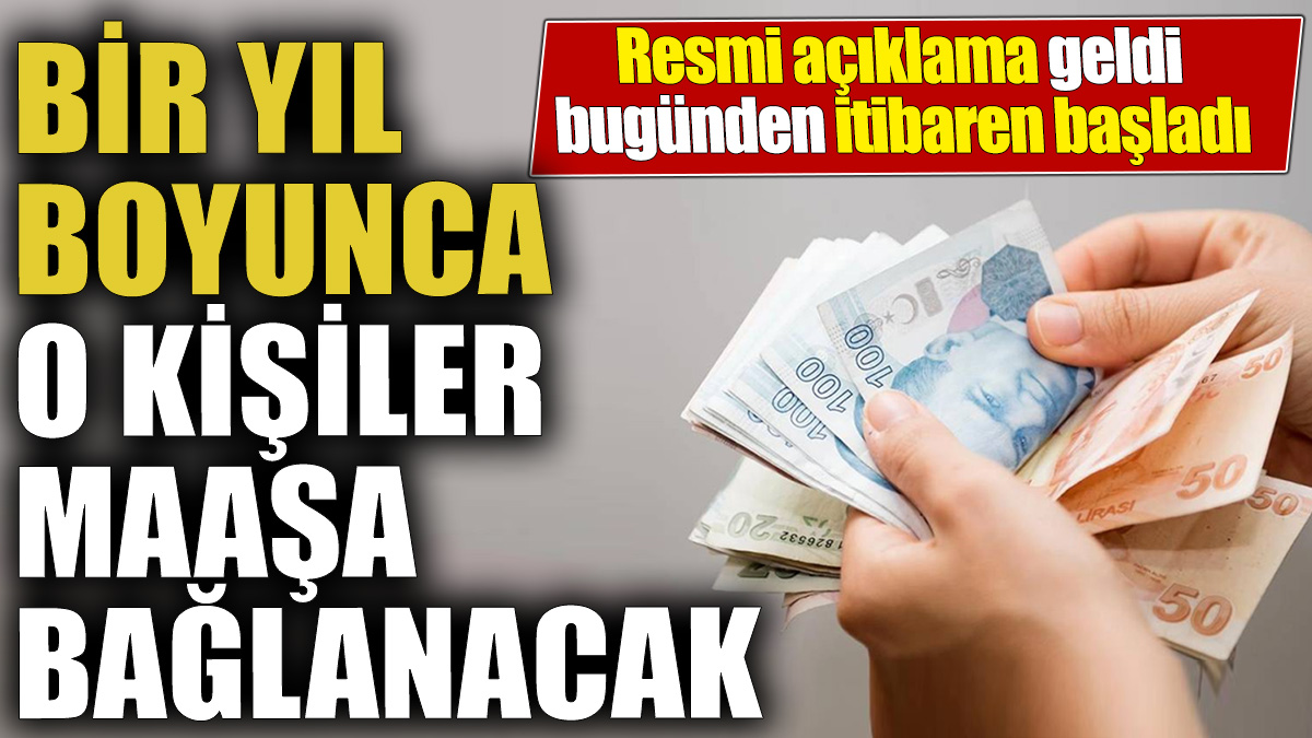 1 yıl boyunca o kişiler maaşa bağlanacak! Resmi açıklama geldi bugünden itibaren başladı