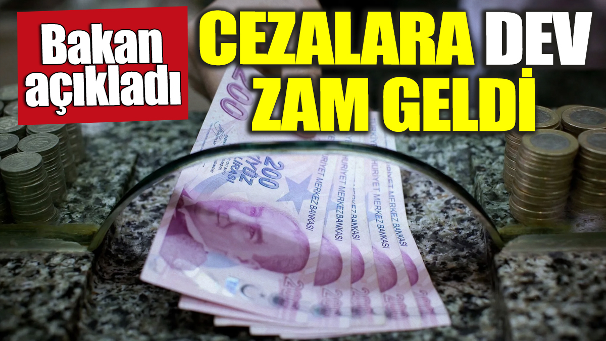 Bakan açıkladı! Cezalara dev zam geldi